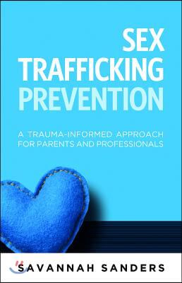 Sex Trafficking Prevention: A Trauma-Informed Approach for Parents and Professionals