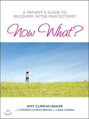 Now What?: A Patient&#39;s Guide to Recovery After Mastectomy