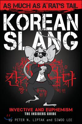 Korean Slang: As much as a Rat&#39;s Tail: Learn Korean Language and Culture through Slang, Invective and Euphemism