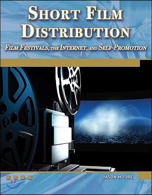 Short Film Distribution: Film Festivals, the Internet, and Self-Promotion [With DVD]