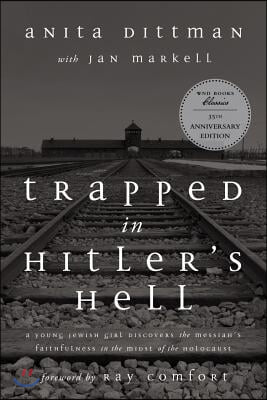 Trapped in Hitler&#39;s Hell: A Young Jewish Girl Discovers the Messiah&#39;s Faithfulness in the Midst of the Holocaust