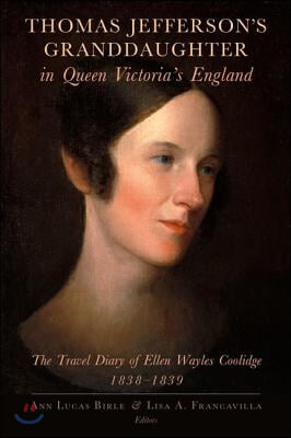 Thomas Jefferson&#39;s Granddaughter in Queen Victoria&#39;s England: The Travel Diary of Ellen Wayles Coolidge, 1838-1839