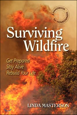 Surviving Wildfire: Get Prepared, Stay Alive, Rebuild Your Life (a Handbook for Homeowners)