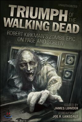 Triumph of the Walking Dead: Robert Kirkman&#39;s Zombie Epic on Page and Screen