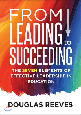 From Leading to Succeeding: The Seven Elements of Effective Leadership in Education (a Change Readiness Assessment Tool for School Initiatives)