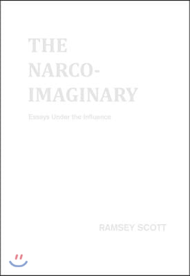 The Narco-Imaginary: Essays Under the Influence