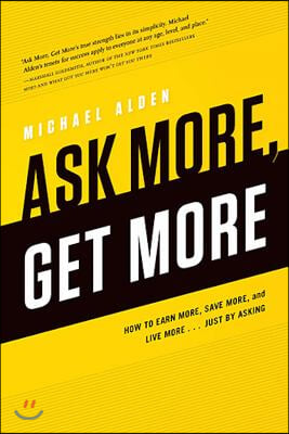 Ask More, Get More: How to Earn More, Save More, and Live More... Just by Asking
