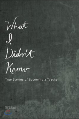 What I Didn&#39;t Know: True Stories of Becoming a Teacher