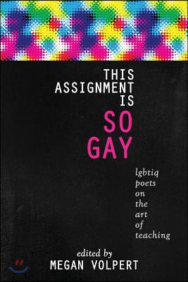 This Assignment Is So Gay: Lgbtiq Poets on the Art of Teaching