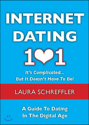 Internet Dating 101: It&#39;s Complicated... But It Doesn&#39;t Have to Be! a Guide to Dating in the Digital Age