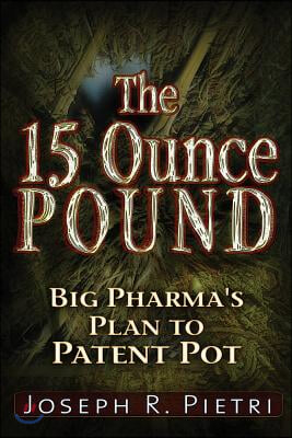 The 15-Ounce Pound: Big Pharma&#39;s Plan to Patent Pot