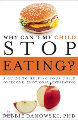 Why Can&#39;t My Child Stop Eating?: A Guide to Helping Your Child Overcome Emotional Overeating