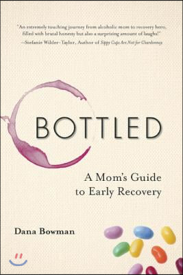 Bottled: A Mom&#39;s Guide to Early Recovery