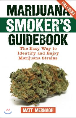 Marijuana Smoker&#39;s Guidebook: The Easy Way to Identify and Enjoy Marijuana Strains