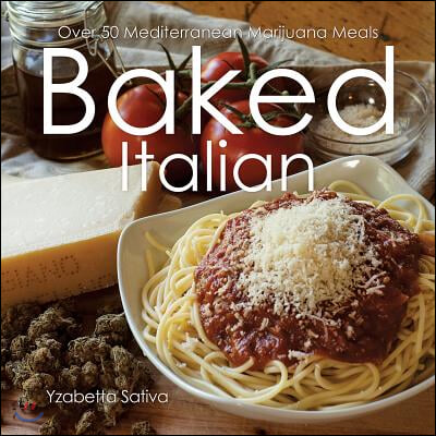 Baked Italian: Over 50 Mediterranean Marijuana Meals