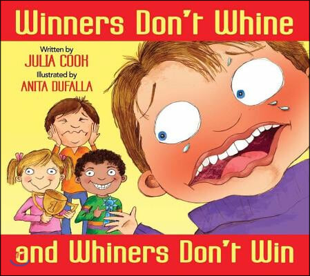 Winners Don&#39;t Whine and Whiners Don&#39;t Win: A Book about Good Sportsmanship