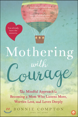 Mothering with Courage: The Mindful Approach to Becoming a Mom Who Listens More, Worries Less, and Loves Deeply