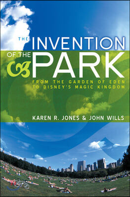 The Invention of the Park: Recreational Landscapes from the Garden of Eden to Disney&#39;s Magic Kingdom