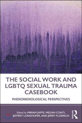 The Social Work and LGBTQ Sexual Trauma Casebook: Phenomenological Perspectives