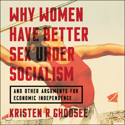 Why Women Have Better Sex Under Socialism: And Other Arguments for Economic Independence