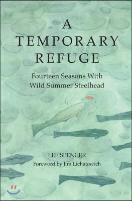 A Temporary Refuge: Fourteen Seasons with Wild Summer Steelhead