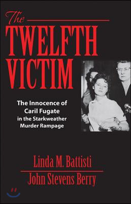 The Twelfth Victim: The Innocence of Caril Fugate in the Starkweather Murder Rampage