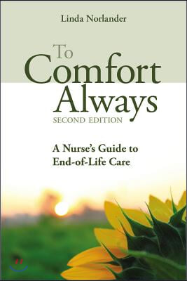 To Comfort Always: A Nurse&#39;s Guide to End-Of-Life Care