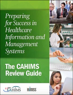 Preparing for Success in Healthcare Information and Management Systems: The Cahims Review Guide