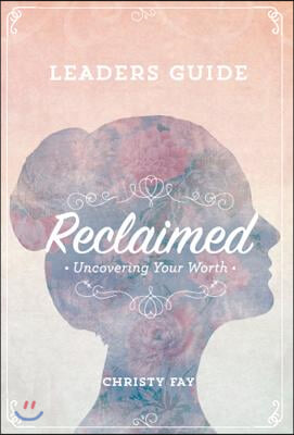 Reclaimed - Leaders Guide: Uncovering Your Worth