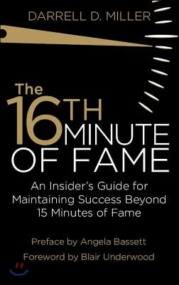 The 16th Minute of Fame: An Insider&#39;s Guide for Maintaining Success Beyond 15 Minutes of Fame