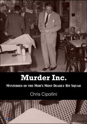 Murder Inc.: Mysteries of the Mob&#39;s Most Deadly Hit Squad