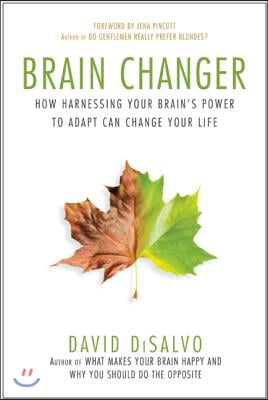 Brain Changer: How Harnessing Your Brain&#39;s Power to Adapt Can Change Your Life