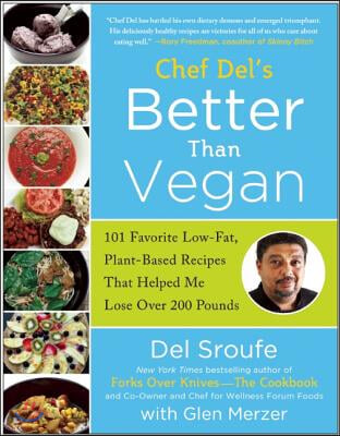 Chef del&#39;s Better Than Vegan: 101 Favorite Low-Fat, Plant-Based Recipes That Helped Me Lose Over 200 Pounds