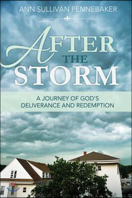 After the Storm: A Journey of God&#39;s Deliverance and Redemption