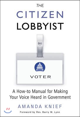 The Citizen Lobbyist: A How-To Manual for Making Your Voice Heard in Government