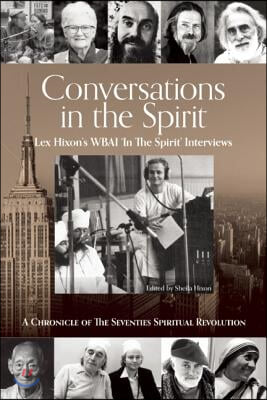 Conversations in the Spirit: Lex Hixon&#39;s Wbai &#39;in the Spirit&#39; Interviews: A Chronicle of the Seventies Spiritual Revolution