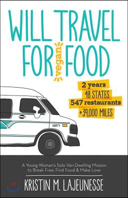 Will Travel for Vegan Food: A Young Woman&#39;s Solo Van-Dwelling Mission to Break Free, Find Food, and Make Love