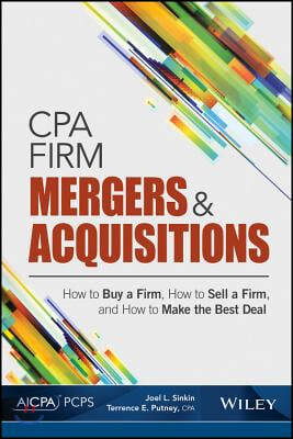 CPA Firm Mergers and Acquisitions: How to Buy a Firm, How to Sell a Firm, and How to Make the Best Deal