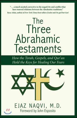 The Three Abrahamic Testaments: How the Torah, Gospels, and Qur&#39;an Hold the Keys for Healing Our Fears