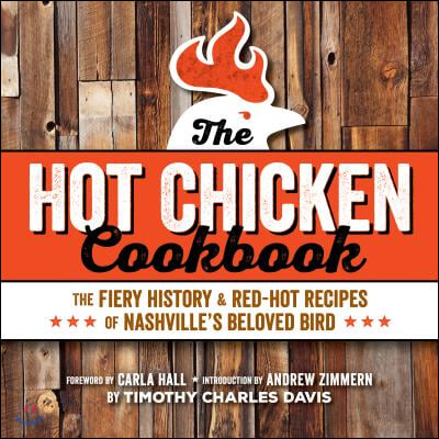 Hot Chicken Cookbook: The Fiery History &amp; Red-Hot Recipes of Nashville&#39;s Beloved Bird