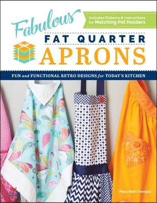 Fabulous Fat Quarter Aprons: Fun and Functional Retro Designs for Today&#39;s Kitchen