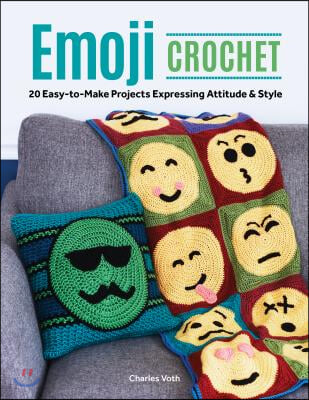 Emoji Crochet: 20 Easy-To-Make Projects Expressing Attitude &amp; Style