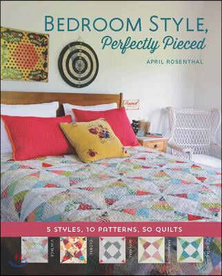 Bedroom Style, Perfectly Pieced: 5 Styles, 10 Patterns, 50 Quilts