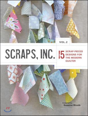 Scraps, Inc, Vol 2.: 15 Scrap-Pieced Designs for the Modern Quilter