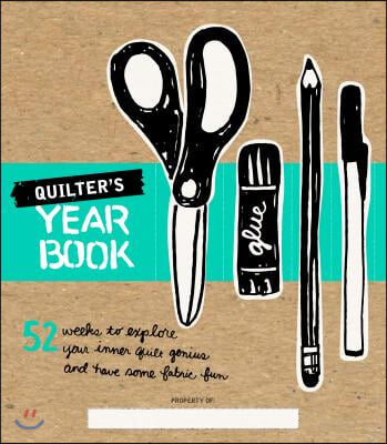Quilter&#39;s Yearbook: 52 Weeks to Explore Your Inner Quilt Genius and Have Some Fabric Fun
