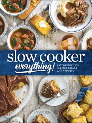 Slow Cooker Everything: Easy &amp; Effortless Suppers, Breads, and Desserts