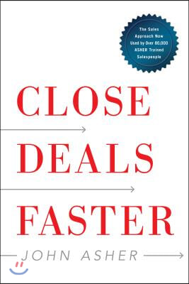 Close Deals Faster: The 15 Shortcuts of the Asher Sales Method