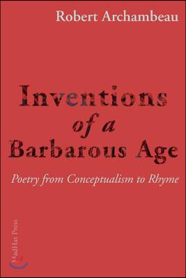 Inventions of a Barbarous Age: Poetry from Conceptualism to Rhyme