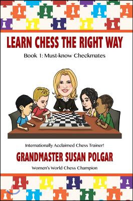 Learn Chess the Right Way: Book 1: Must-Know Checkmates
