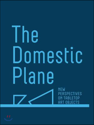 The Domestic Plane: New Perspectives on Tabletop Art Objects